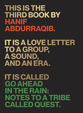 The cover image for Go Ahead in the Rain. It reads: "This is the third book by Hanif Abdurraqib. It is a love letter to a group, a sound, and an era. It is called Go Ahead in the Rain: Notes to a Tribe Called Quest."