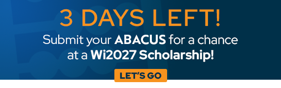 3 days left! Submit your ABACUS for a chance at a Wi2027 scholarship!