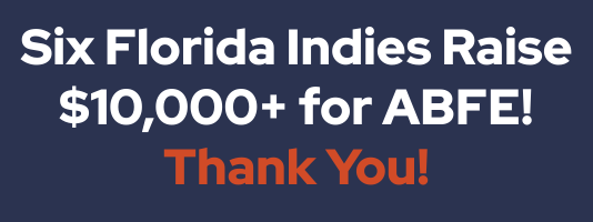 Thank you to the six Florida indies that raised more than $10,000 for ABFE!