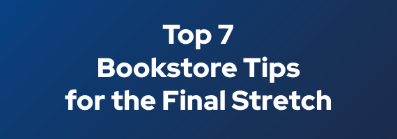 Top 7 Bookstore Tips for the Final Stretch