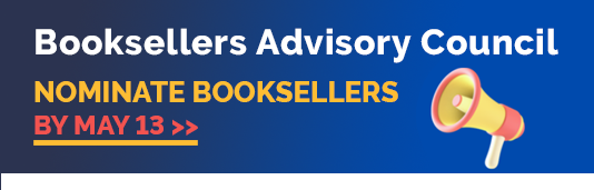 Nominate Booksellers for the Booksellers Advisory Council by May 13!