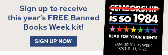Sign up to receive this year's FREE Banned Books Week kit!