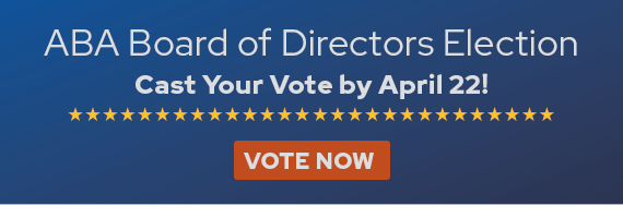 Cast your vote in the ABA Board of Directors election by April 22!