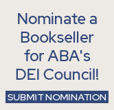 Nominate a bookseller for the ABA Diversity, Equity and Inclusion Council.