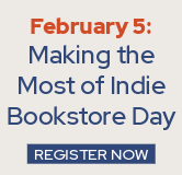 Register now for the February 5 webinar, "Making the Most of Indie Bookstore Day."