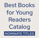 Nominate titles for the Best Books for Young Readers Catalog