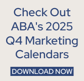Check out ABA's 2025 Q4 marketing calendar!