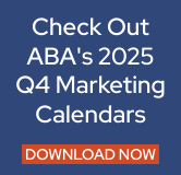 Check out ABA's 2025 Q4 Marketing Calendars