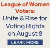 Join the League of Women Voters' Unite & Rise for Voting Rights on August 8.