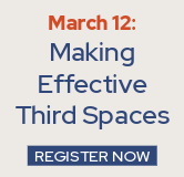 Register now for the March 12 "Making Effective Third Spaces" webinar.
