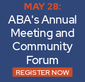 Register Now for ABA's Annual Meeting and Community Forum.
