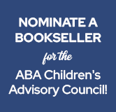 Nominate a bookseller for the ABA Children's Advisory Council now!
