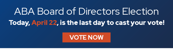Last chance to vote in the ABA Board of Directors election! Cast your vote by April 22.
