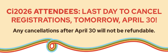 Ci2026 Attendees: Tomorrow, April 30, is the last day to cancel Ci2026 registrations. Any cancellations after April 30 will not be refundable.