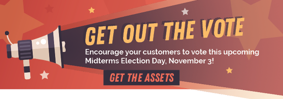 Get out the Vote! Use these assets to encourage your customers to vote in the upcoming Midterm Elections!