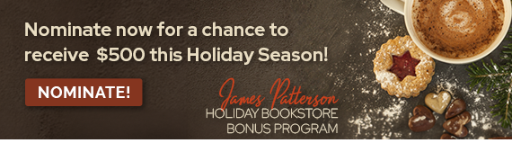 Nominate a bookseller (or yourself!) now for the James Patterson Holiday Bookstore Bonus!