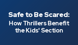 ICYMI: Safe to Be Scared: How Thrillers Benefit the Kids' Sect