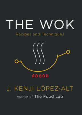 The Wok Recipes and Techniques by J. Kenji López-Alt