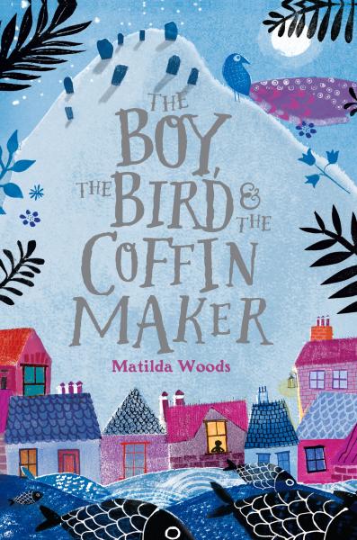 The Boy, the Bird, and the Coffin Maker by Matilda Woods